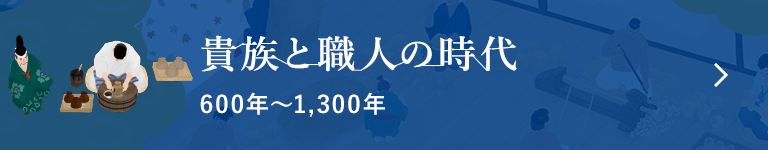 貴族と職人の時代 600年〜1,300年