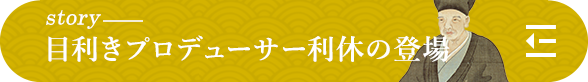 story 目利きプロデューサー利休の登場