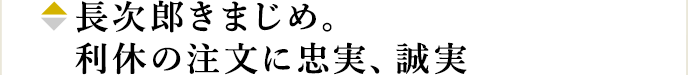 長次郎きまじめ。利休の注文に忠実、誠実