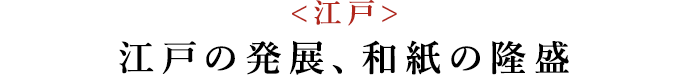 <江戸> 江戸の発展、和紙の隆盛