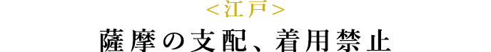 <江戸> 薩摩の支配、着用禁止