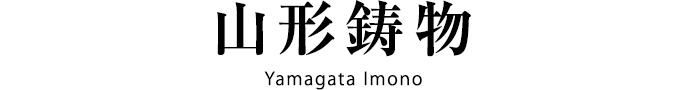 山形鋳物 Yamagata Imono